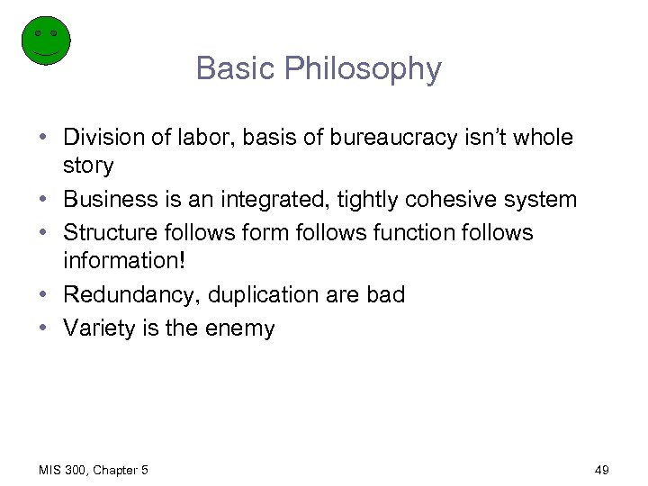 Basic Philosophy • Division of labor, basis of bureaucracy isn’t whole story • Business