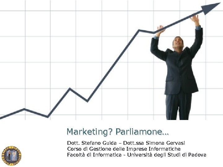 Marketing? Parliamone… Dott. Stefano Guida – Dott. ssa Simona Gervasi Corso di Gestione delle