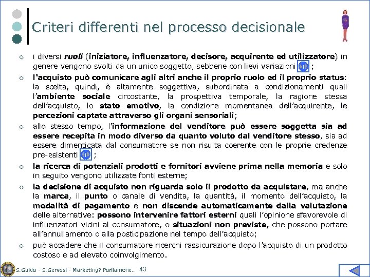 Criteri differenti nel processo decisionale ¢ i diversi ruoli (iniziatore, influenzatore, decisore, acquirente ed
