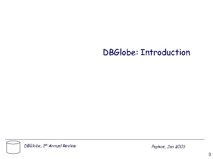 DBGlobe: Introduction DBGlobe, 1 st Annual Review Paphos, Jan 2003 3 