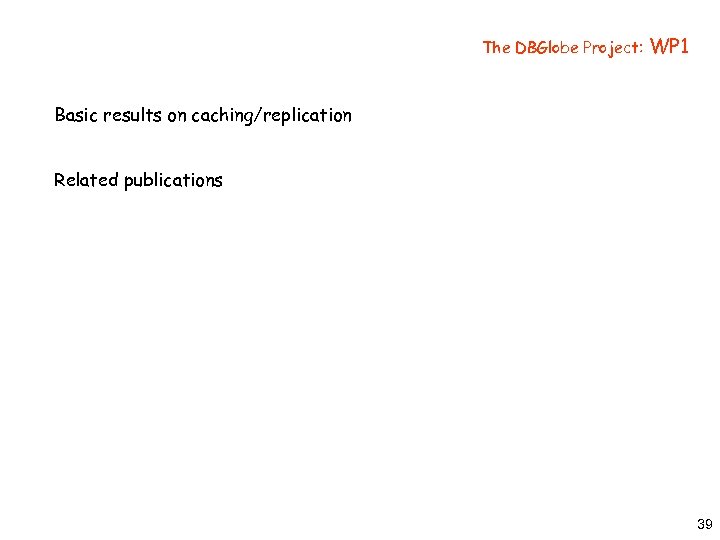 The DBGlobe Project: WP 1 Basic results on caching/replication Related publications 39 