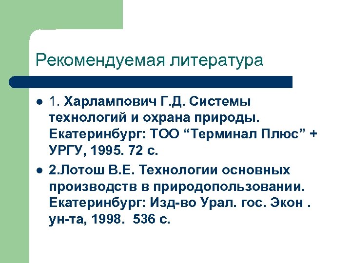 Рекомендуемая литература l l 1. Харлампович Г. Д. Системы технологий и охрана природы. Екатеринбург: