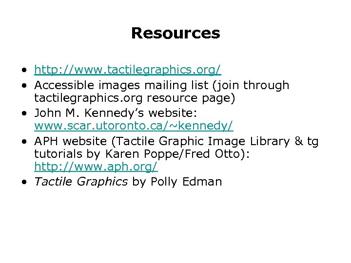 Resources • http: //www. tactilegraphics. org/ • Accessible images mailing list (join through tactilegraphics.