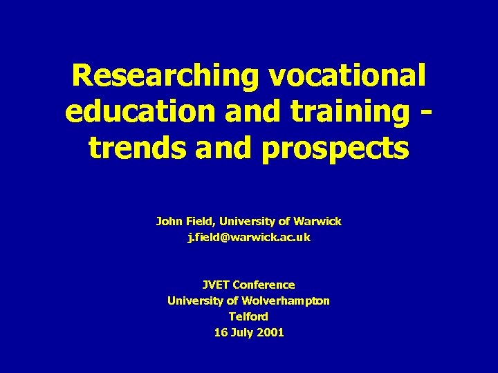 Researching vocational education and training trends and prospects John Field, University of Warwick j.