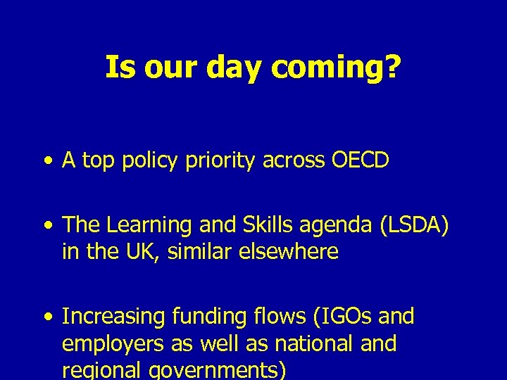 Is our day coming? • A top policy priority across OECD • The Learning