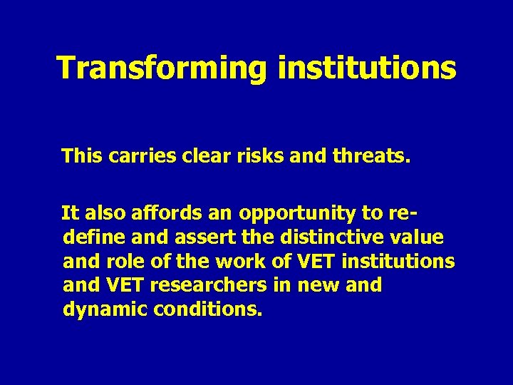 Transforming institutions This carries clear risks and threats. It also affords an opportunity to