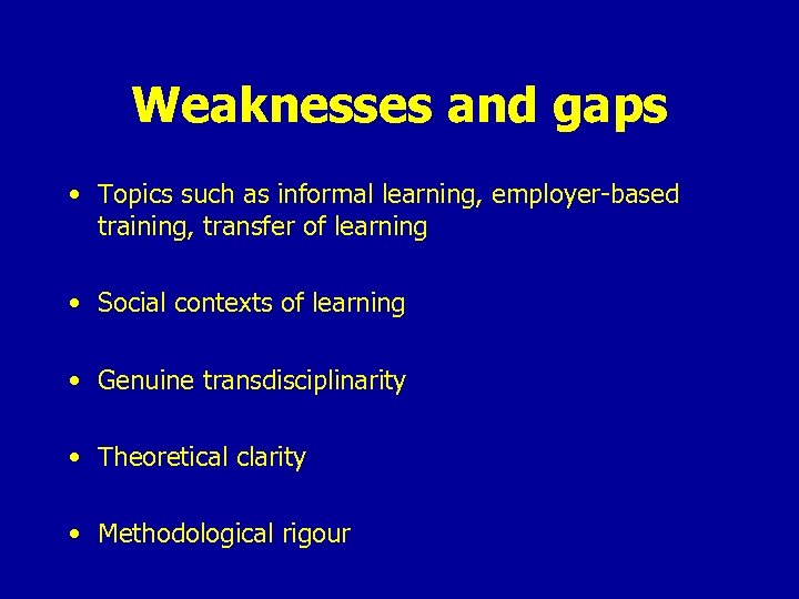 Weaknesses and gaps • Topics such as informal learning, employer-based training, transfer of learning