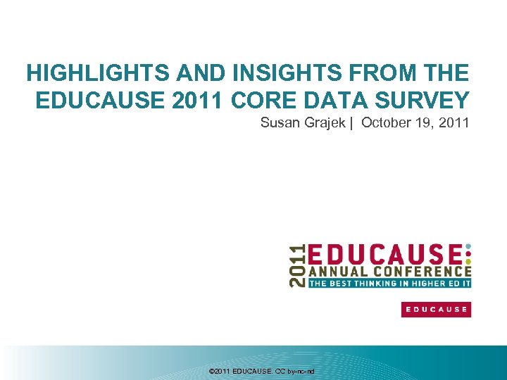 HIGHLIGHTS AND INSIGHTS FROM THE EDUCAUSE 2011 CORE DATA SURVEY Susan Grajek | October