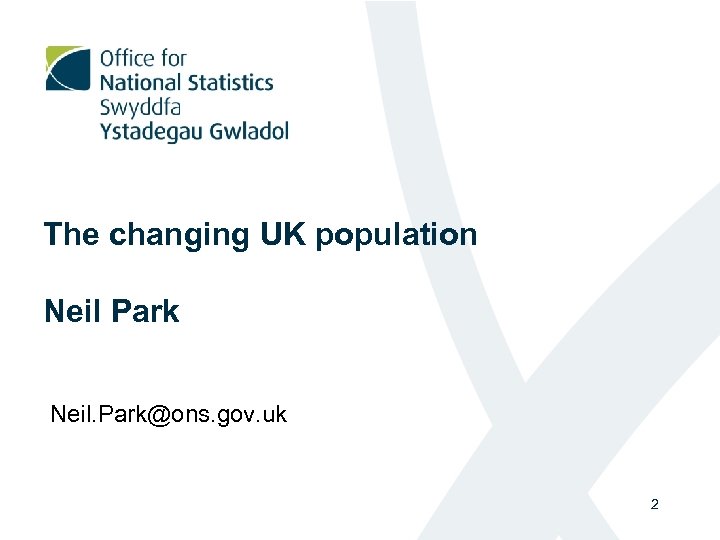 The changing UK population Neil Park Neil. Park@ons. gov. uk 2 