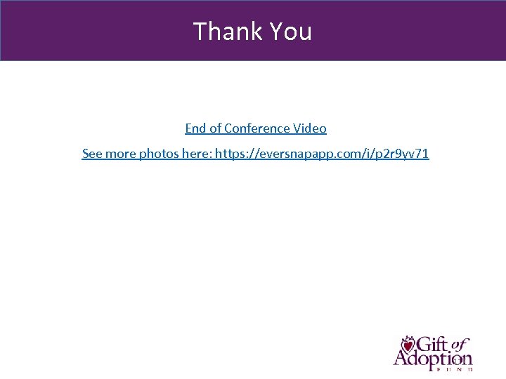 Thank You End of Conference Video See more photos here: https: //eversnapapp. com/i/p 2