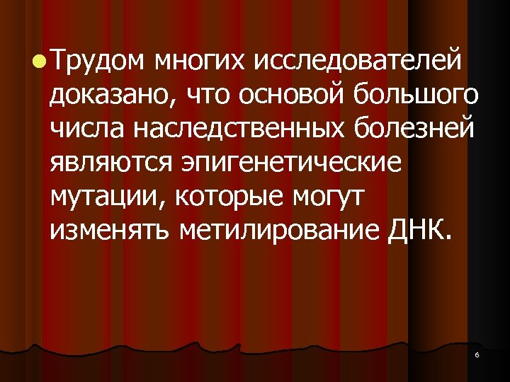  Трудом многих исследователей доказано, что основой большого числа наследственных болезней являются эпигенетические мутации,