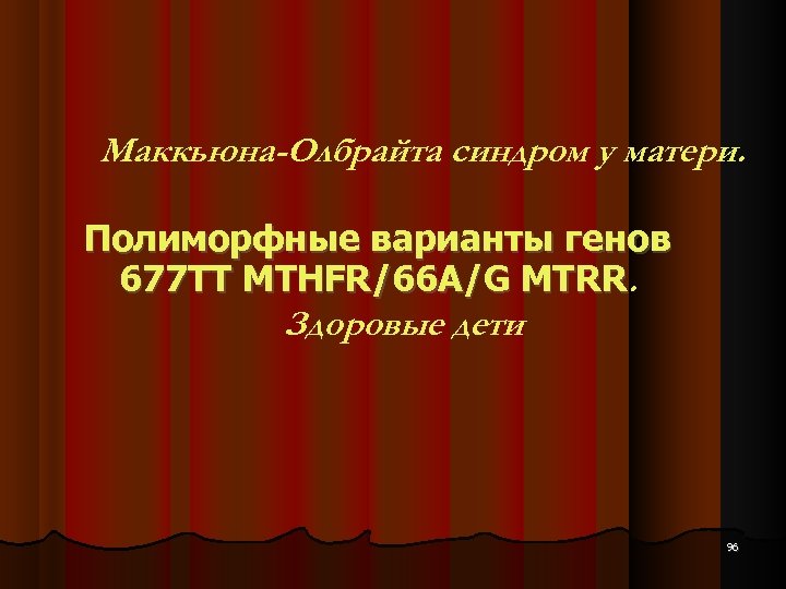 Маккьюна-Олбрайта синдром у матери. Полиморфные варианты генов 677 ТТ MTHFR/66 A/G MTRR. Здоровые дети