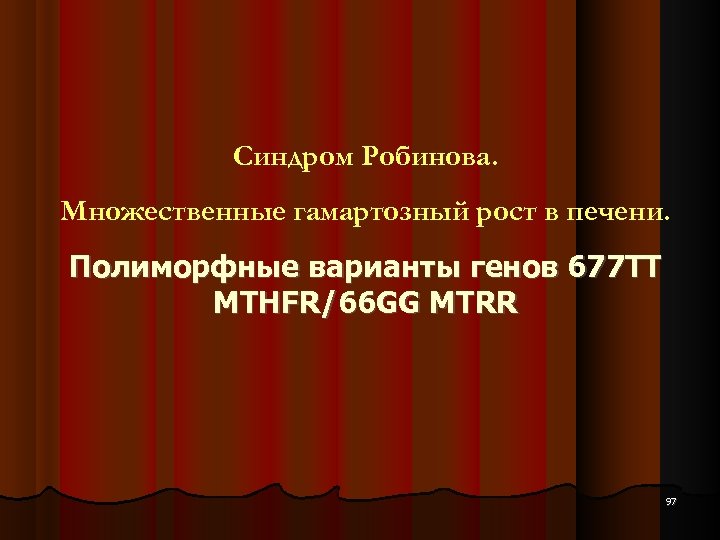 Синдром Робинова. Множественные гамартозный рост в печени. Полиморфные варианты генов 677 ТТ MTHFR/66 GG