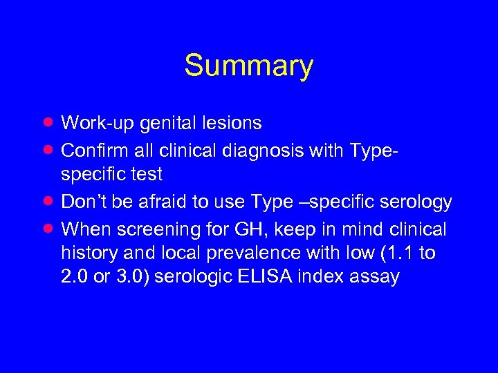 Summary · · Work-up genital lesions Confirm all clinical diagnosis with Typespecific test Don’t