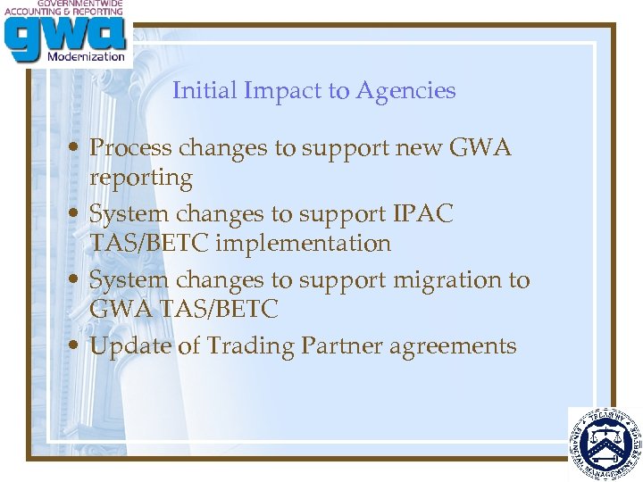 Initial Impact to Agencies • Process changes to support new GWA reporting • System