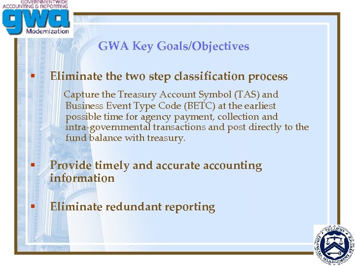 GWA Key Goals/Objectives § Eliminate the two step classification process Capture the Treasury Account