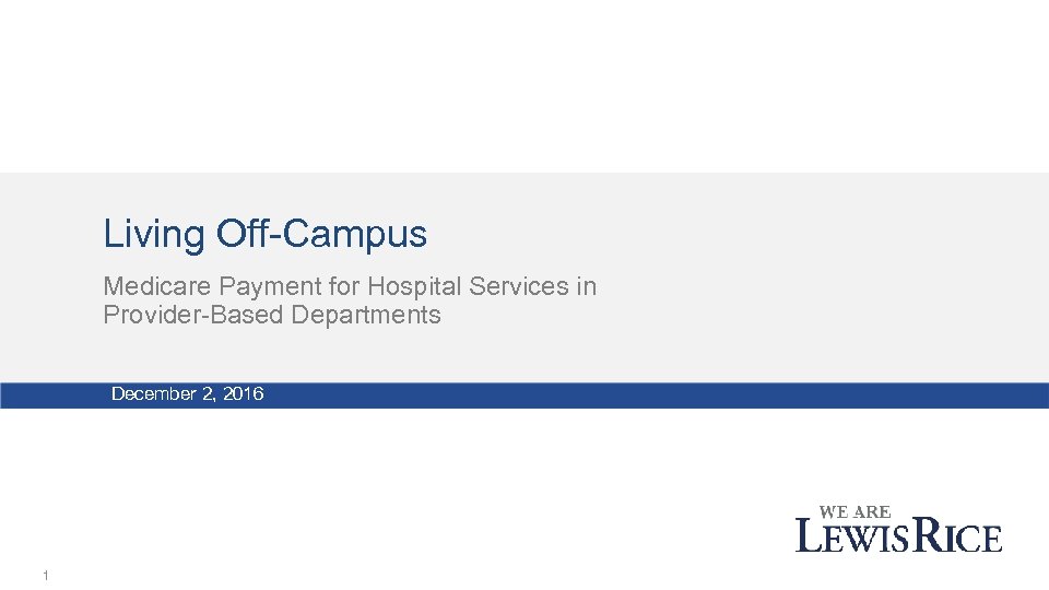 Living Off-Campus Medicare Payment for Hospital Services in Provider-Based Departments December 2, 2016 1