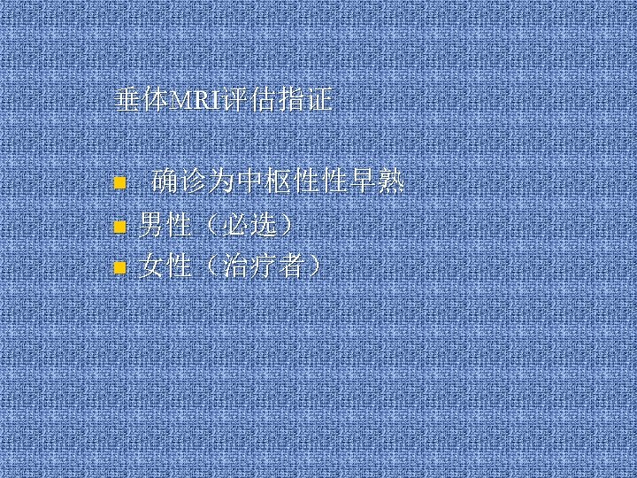 垂体MRI评估指证 n 确诊为中枢性性早熟 男性（必选） n 女性（治疗者） n 