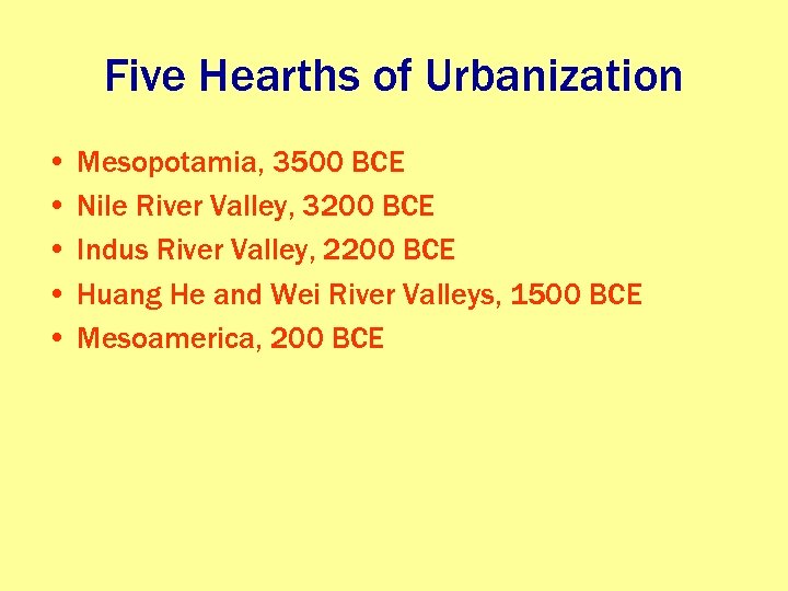 Five Hearths of Urbanization • Mesopotamia, 3500 BCE • Nile River Valley, 3200 BCE