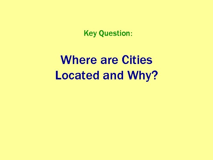 Key Question: Where are Cities Located and Why? 