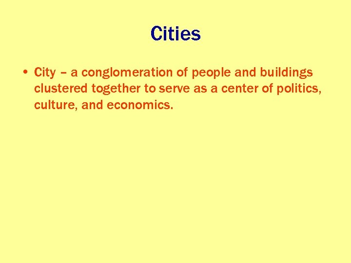 Cities • City – a conglomeration of people and buildings clustered together to serve