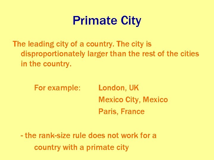 Primate City The leading city of a country. The city is disproportionately larger than