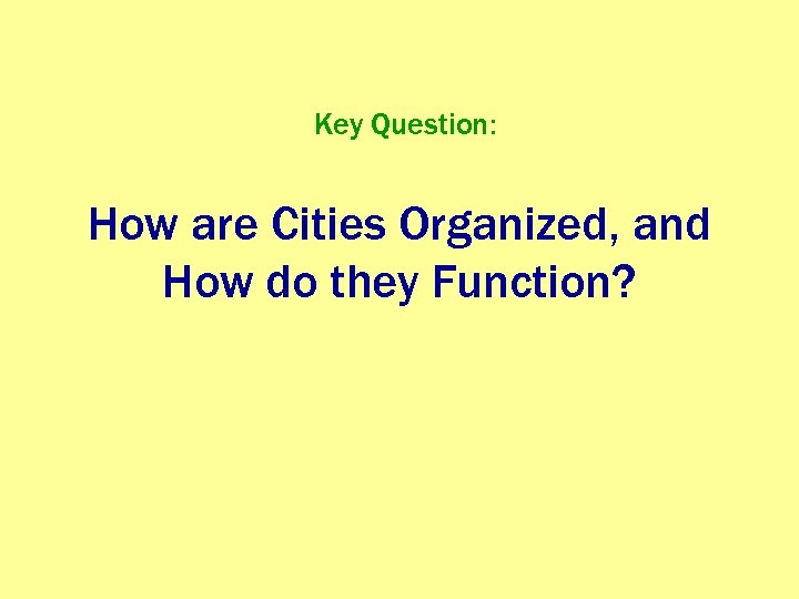 Key Question: How are Cities Organized, and How do they Function? 