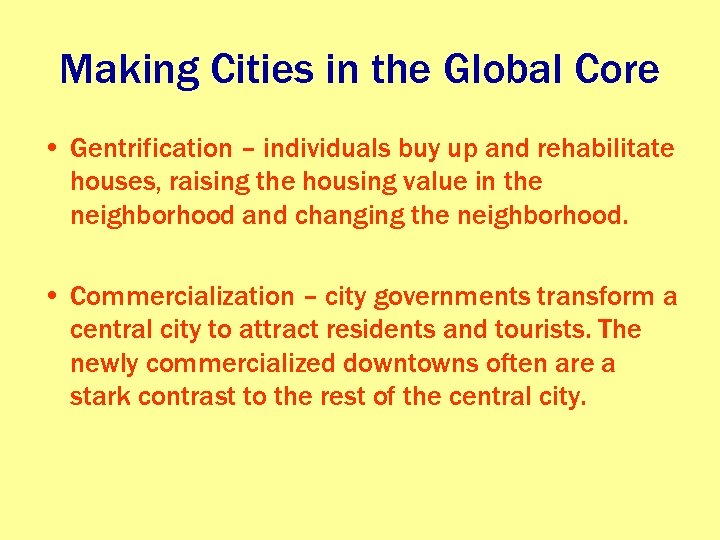 Making Cities in the Global Core • Gentrification – individuals buy up and rehabilitate