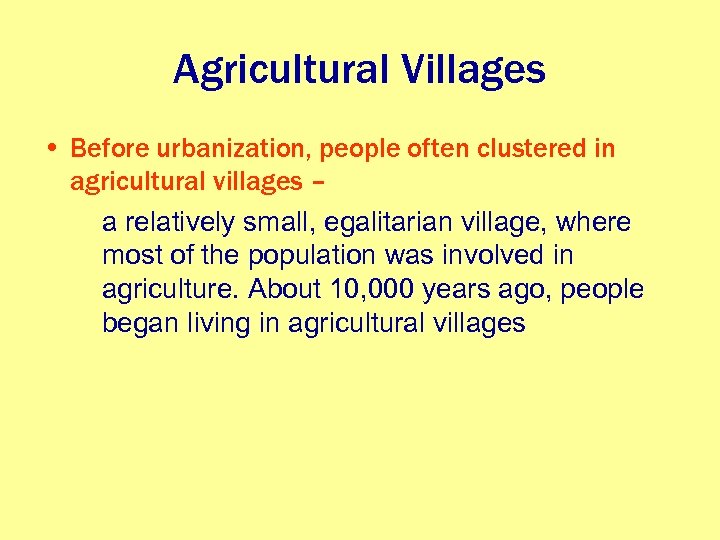 Agricultural Villages • Before urbanization, people often clustered in agricultural villages – a relatively