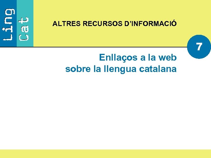 ALTRES RECURSOS D’INFORMACIÓ Enllaços a la web sobre la llengua catalana 7 