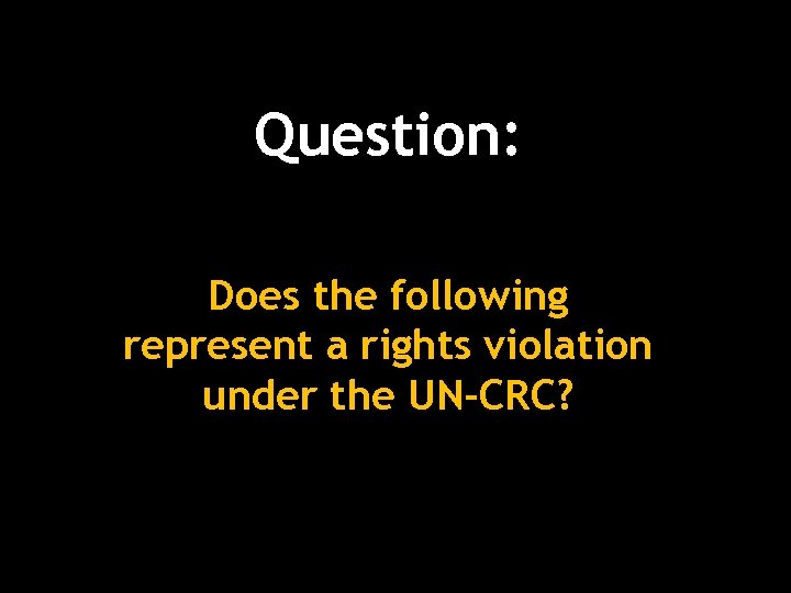 Question: Does the following represent a rights violation under the UN-CRC? 