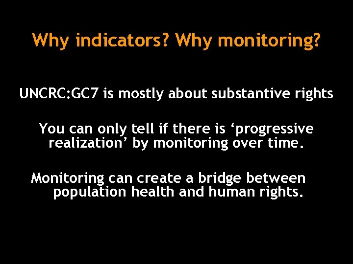 Why indicators? Why monitoring? UNCRC: GC 7 is mostly about substantive rights You can