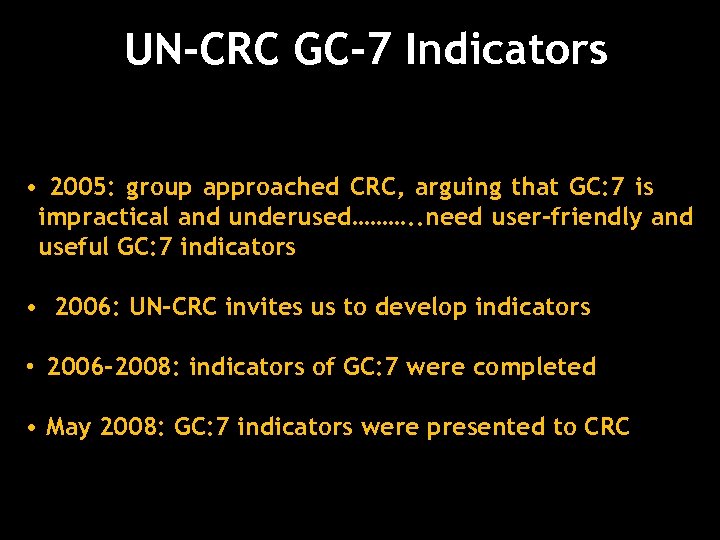 UN-CRC GC-7 Indicators • 2005: group approached CRC, arguing that GC: 7 is impractical