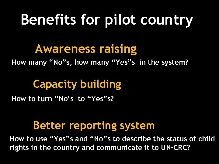 Benefits for pilot country Awareness raising How many “No”s, how many “Yes”s in the