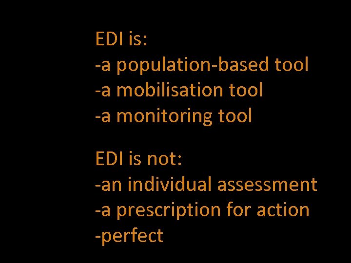 EDI is: -a population-based tool -a mobilisation tool -a monitoring tool EDI is not: