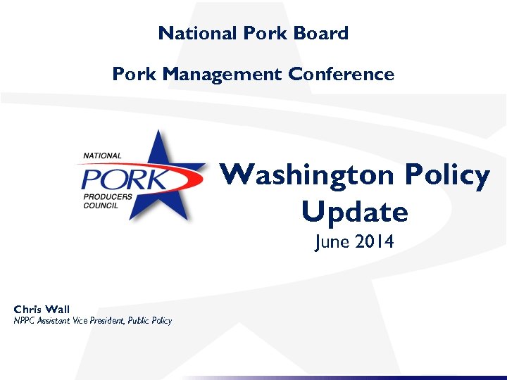 National Pork Board Pork Management Conference Washington Policy Update June 2014 Chris Wall NPPC