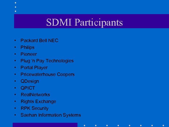 SDMI Participants • • • Packard Bell NEC Philips Pioneer Plug ‘n Pay Technologies