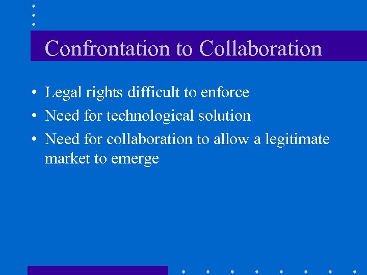 Confrontation to Collaboration • Legal rights difficult to enforce • Need for technological solution