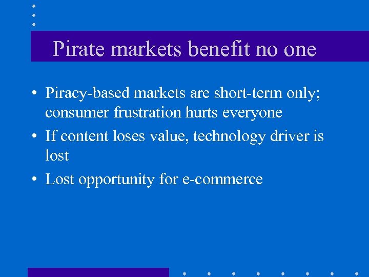 Pirate markets benefit no one • Piracy-based markets are short-term only; consumer frustration hurts