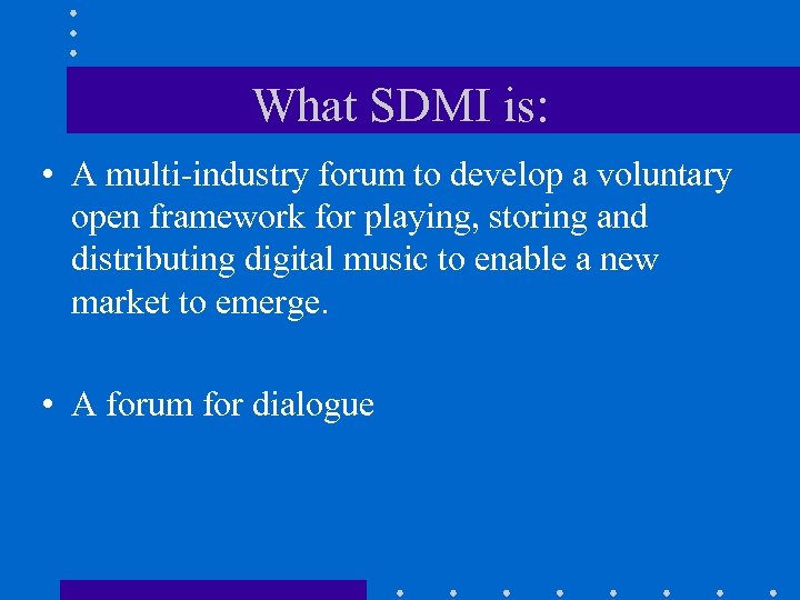 What SDMI is: • A multi-industry forum to develop a voluntary open framework for