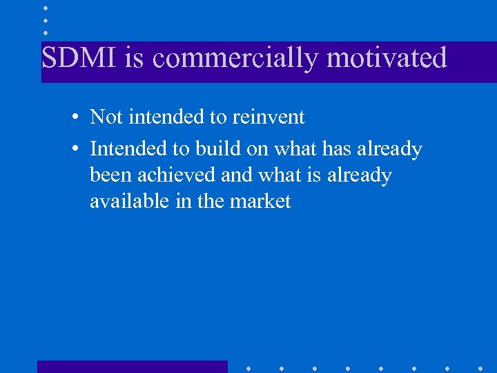SDMI is commercially motivated • Not intended to reinvent • Intended to build on