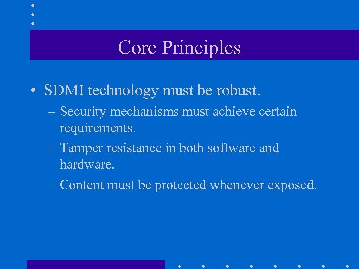 Core Principles • SDMI technology must be robust. – Security mechanisms must achieve certain