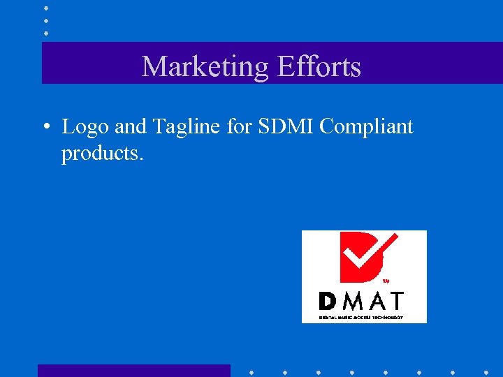 Marketing Efforts • Logo and Tagline for SDMI Compliant products. 