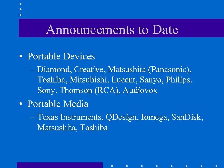 Announcements to Date • Portable Devices – Diamond, Creative, Matsushita (Panasonic), Toshiba, Mitsubishi, Lucent,