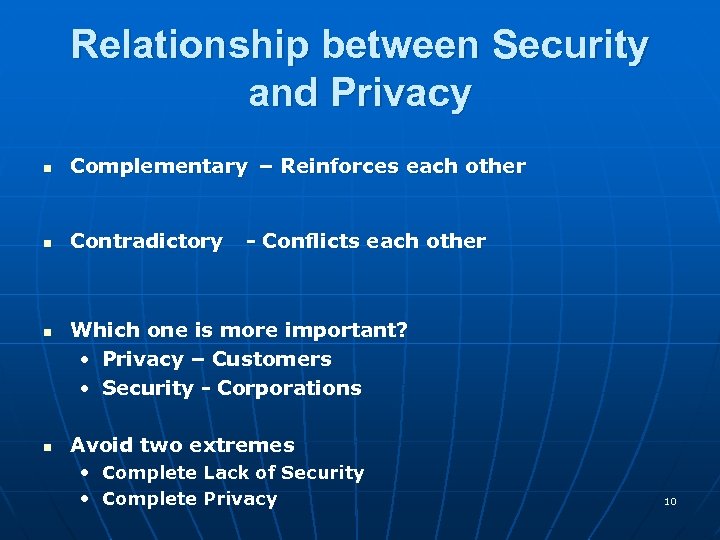 Relationship between Security and Privacy n Complementary – Reinforces each other n Contradictory n