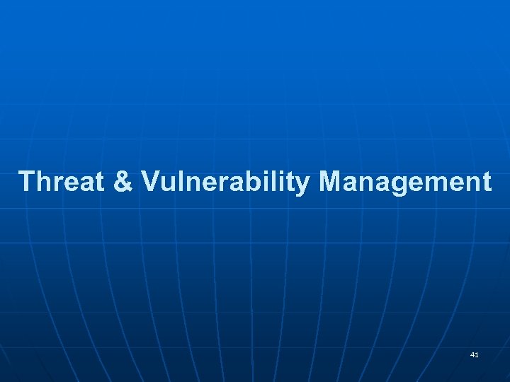 Threat & Vulnerability Management 41 