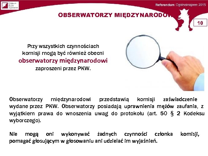OBSERWATORZY MIĘDZYNARODOWI 10 Przy wszystkich czynnościach komisji mogą być również obecni obserwatorzy międzynarodowi zaproszeni