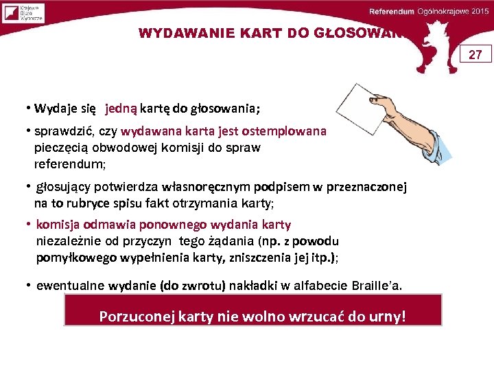 WYDAWANIE KART DO GŁOSOWANIA 27 • Wydaje się jedną kartę do głosowania; • sprawdzić,