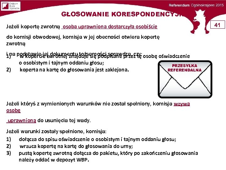 GŁOSOWANIE KORESPONDENCYJNE Jeżeli kopertę zwrotną osoba uprawniona dostarczyła osobiście do komisji obwodowej, komisja w