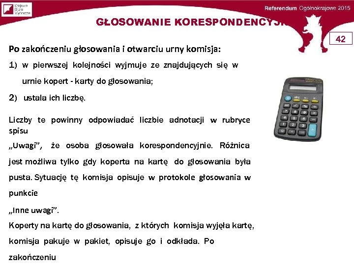 GŁOSOWANIE KORESPONDENCYJNE Po zakończeniu głosowania i otwarciu urny komisja: 1) w pierwszej kolejności wyjmuje